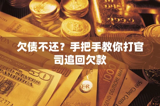 武汉欠债不还？手把手教你打官司追回欠款