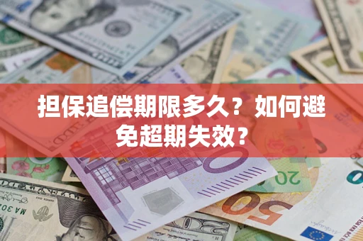 武汉担保追偿期限多久?如何避免超期失效? 武汉担保追偿期限多久?如何避免超期失效?