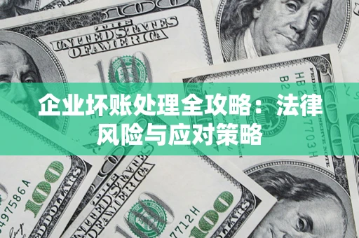 武汉企业坏账处理全攻略：法律风险与应对策略