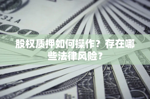武汉股权质押如何操作？存在哪些法律风险？