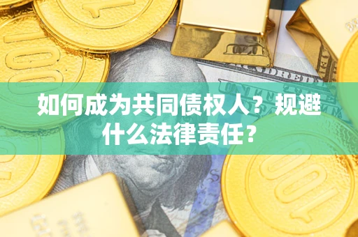 武汉如何成为共同债权人？规避什么法律责任？