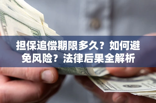 武汉担保追偿期限多久？如何避免风险？法律后果全解析