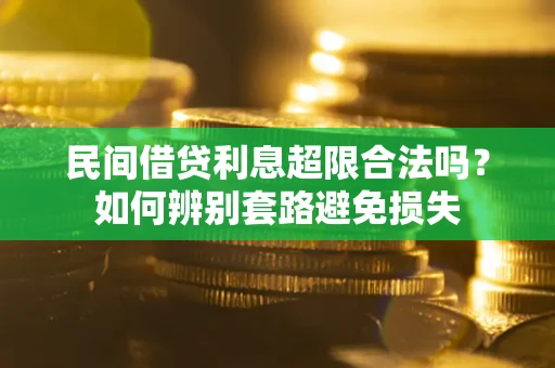 武汉民间借贷利息超限合法吗？如何辨别套路避免损失