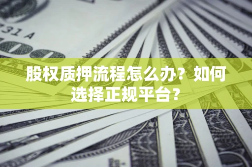 武汉股权质押流程怎么办？如何选择正规平台？