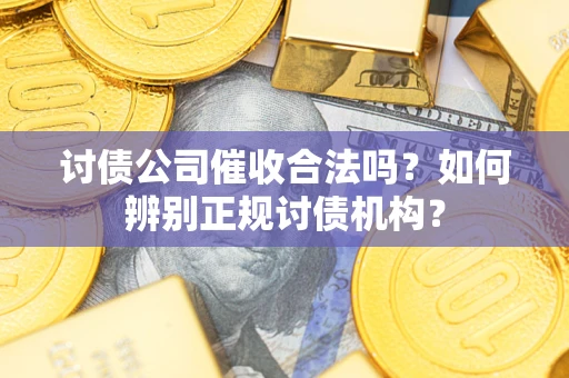 武汉讨债公司催收合法吗？如何辨别正规讨债机构？