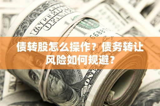 武汉债转股怎么操作？债务转让风险如何规避？