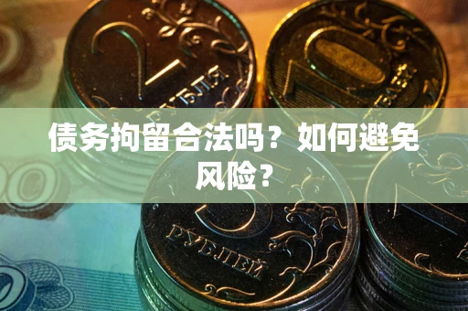 武汉债务拘留合法吗？如何避免风险？