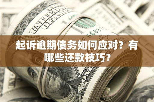 武汉起诉逾期债务如何应对？有哪些还款技巧？