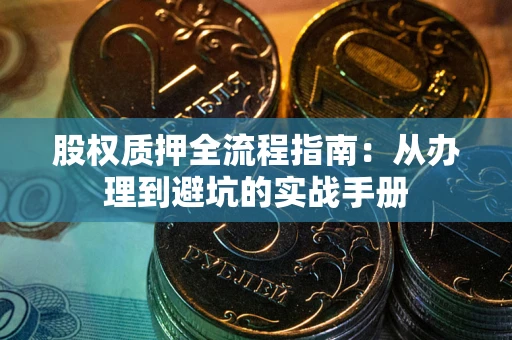 武汉股权质押全流程指南：从办理到避坑的实战手册