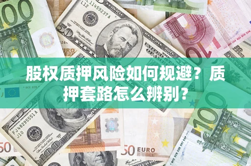 武汉股权质押风险如何规避？质押套路怎么辨别？