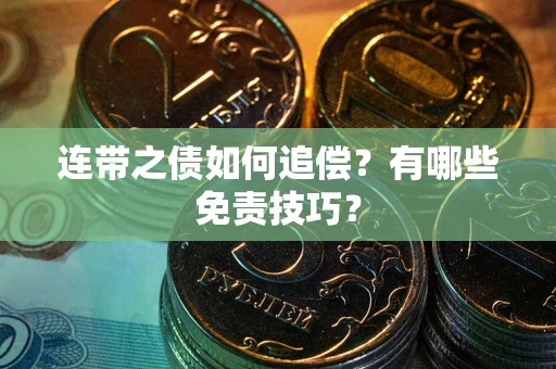武汉连带之债如何追偿？有哪些免责技巧？