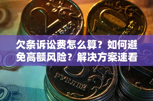 武汉欠条诉讼费怎么算？如何避免高额风险？解决方案速看！