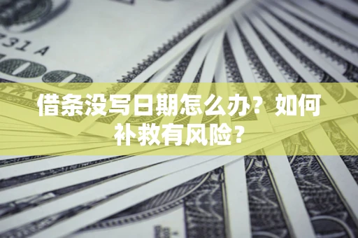 武汉借条没写日期怎么办？如何补救有风险？