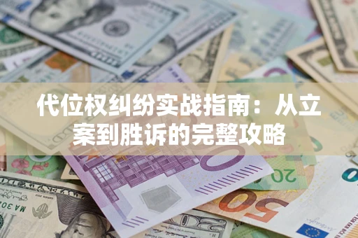 武汉代位权纠纷实战指南：从立案到胜诉的完整攻略