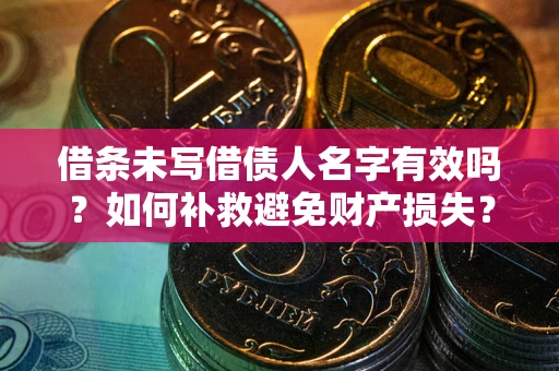武汉借条未写借债人名字有效吗？如何补救避免财产损失？