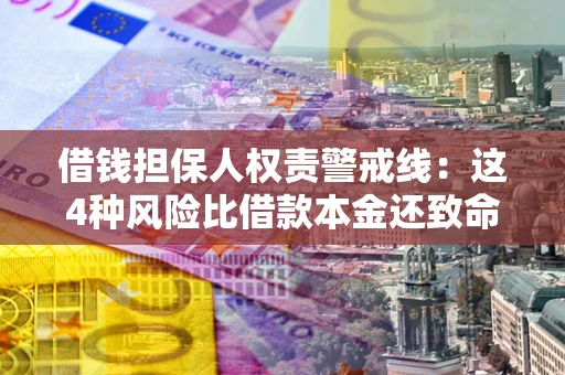 武汉借钱担保人权责警戒线：这4种风险比借款本金还致命