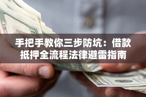 武汉手把手教你三步防坑：借款抵押全流程法律避雷指南