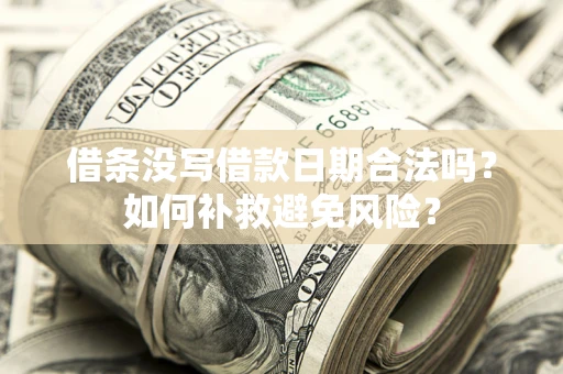 武汉借条没写借款日期合法吗？如何补救避免风险？