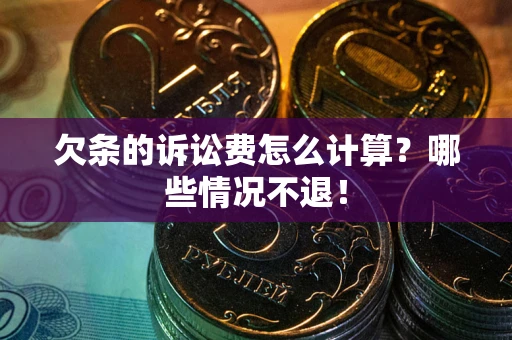 武汉欠条的诉讼费怎么计算?哪些情况不退! 武汉欠条的诉讼费怎么计算?哪些情况不退!