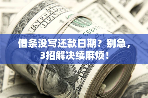 武汉借条没写还款日期？别急，3招解决续麻烦！