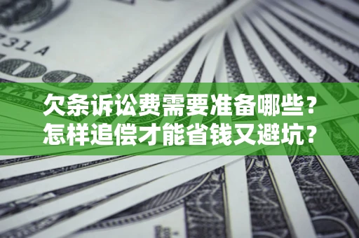 武汉欠条诉讼费需要准备哪些？怎样追偿才能省钱又避坑？