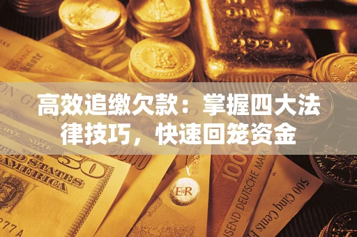 武汉高效追缴欠款：掌握四大法律技巧，快速回笼资金