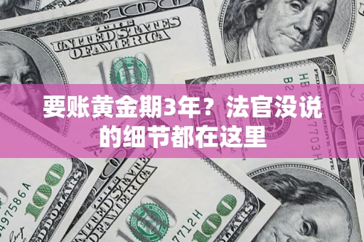 武汉要账黄金期3年？法官没说的细节都在这里