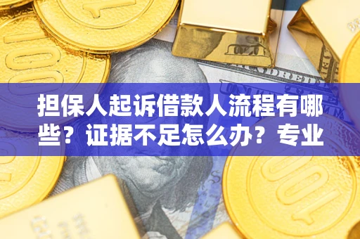 武汉担保人起诉借款人流程有哪些？证据不足怎么办？专业律师解答