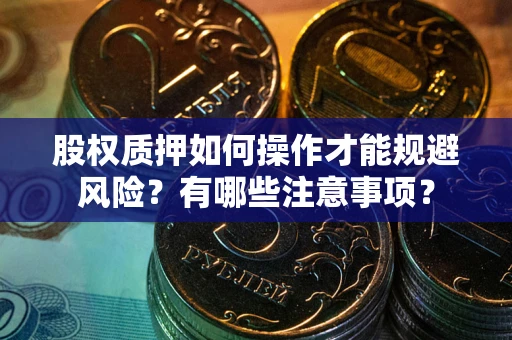 武汉股权质押如何操作才能规避风险？有哪些注意事项？