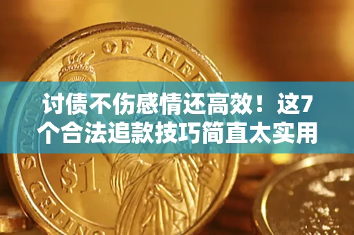 武汉讨债不伤感情还高效！这7个合法追款技巧简直太实用