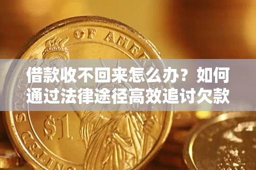 武汉借款收不回来怎么办?如何通过法律途径高效追讨欠款? 武汉借款收不回来怎么办?如何通过法律途径高效追讨欠款?