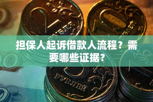 武汉担保人起诉借款人流程?需要哪些证据? 武汉担保人起诉借款人流程?需要哪些证据?