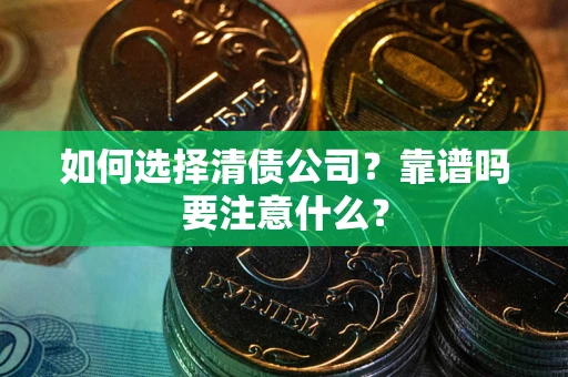 武汉如何选择清债公司？靠谱吗要注意什么？