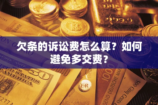 武汉欠条的诉讼费怎么算？如何避免多交费？