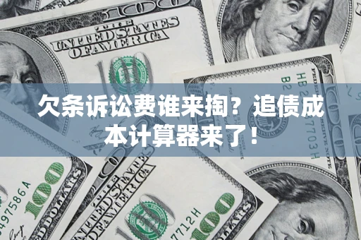 武汉欠条诉讼费谁来掏？追债成本计算器来了！