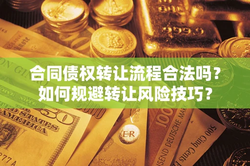 武汉合同债权转让流程合法吗？如何规避转让风险技巧？