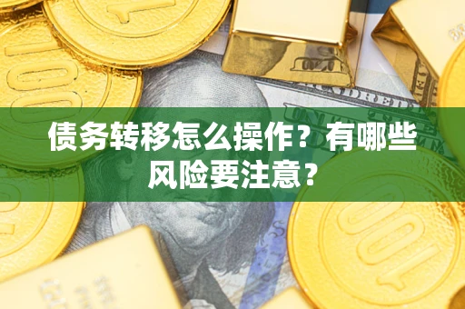 武汉债务转移怎么操作？有哪些风险要注意？