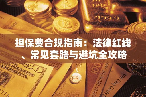 武汉担保费合规指南：法律红线、常见套路与避坑全攻略