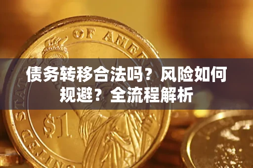 武汉债务转移合法吗？风险如何规避？全流程解析