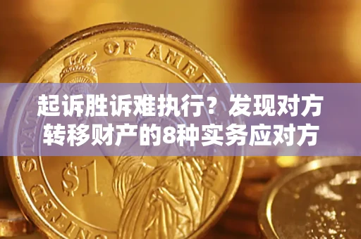 武汉起诉胜诉难执行？发现对方转移财产的8种实务应对方案