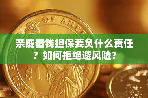 武汉亲戚借钱担保要负什么责任？如何拒绝避风险？