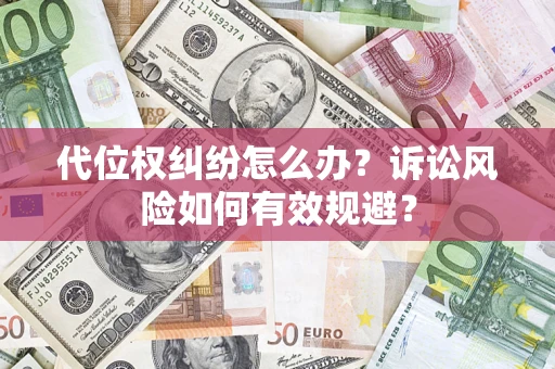 武汉代位权纠纷怎么办？诉讼风险如何有效规避？