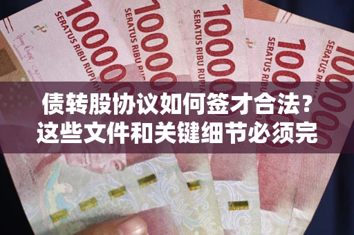 武汉债转股协议如何签才合法？这些文件和关键细节必须完整