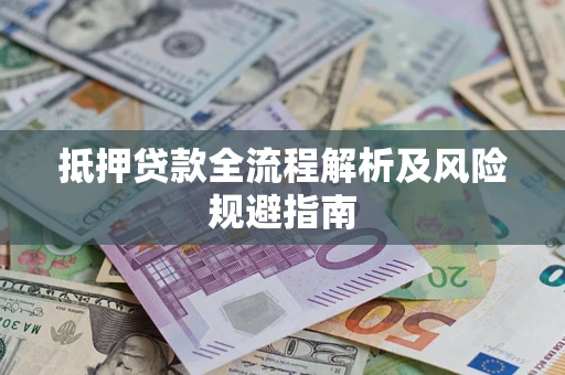 武汉抵押贷款全流程解析及风险规避指南