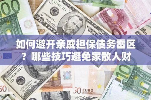 武汉如何避开亲戚担保债务雷区？哪些技巧避免家散人财
