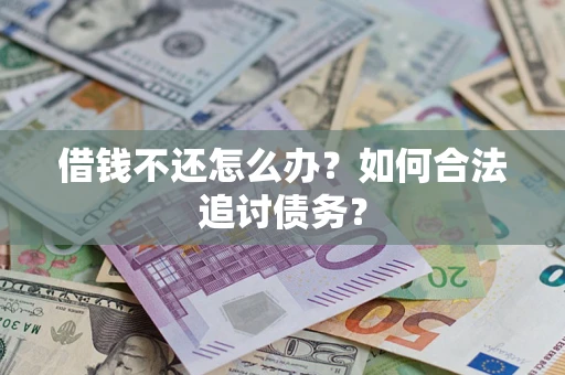 武汉借钱不还怎么办？如何合法追讨债务？