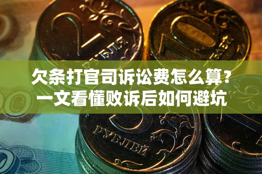 武汉欠条打官司诉讼费怎么算？一文看懂败诉后如何避坑