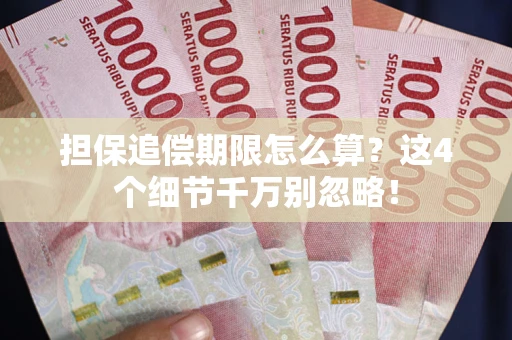 武汉担保追偿期限怎么算?这4个细节千万别忽略! 武汉担保追偿期限怎么算?这4个细节千万别忽略!