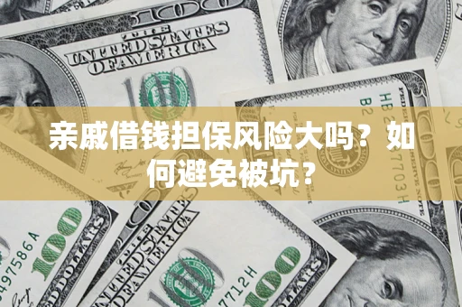 武汉亲戚借钱担保风险大吗？如何避免被坑？
