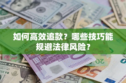 武汉如何高效追款？哪些技巧能规避法律风险？